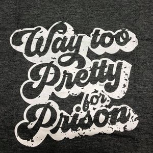 Charcoal Too Pretty for Prison shirt